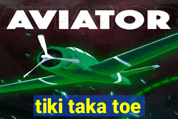 tiki taka toe